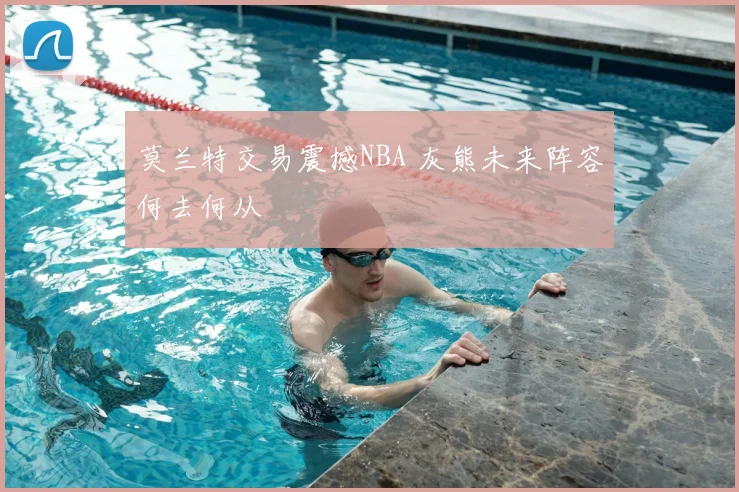 莫兰特交易震撼NBA 灰熊未来阵容何去何从